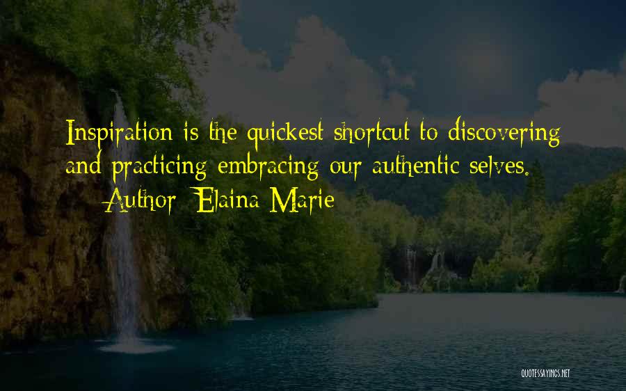 Elaina Marie Quotes: Inspiration Is The Quickest Shortcut To Discovering And Practicing Embracing Our Authentic Selves.