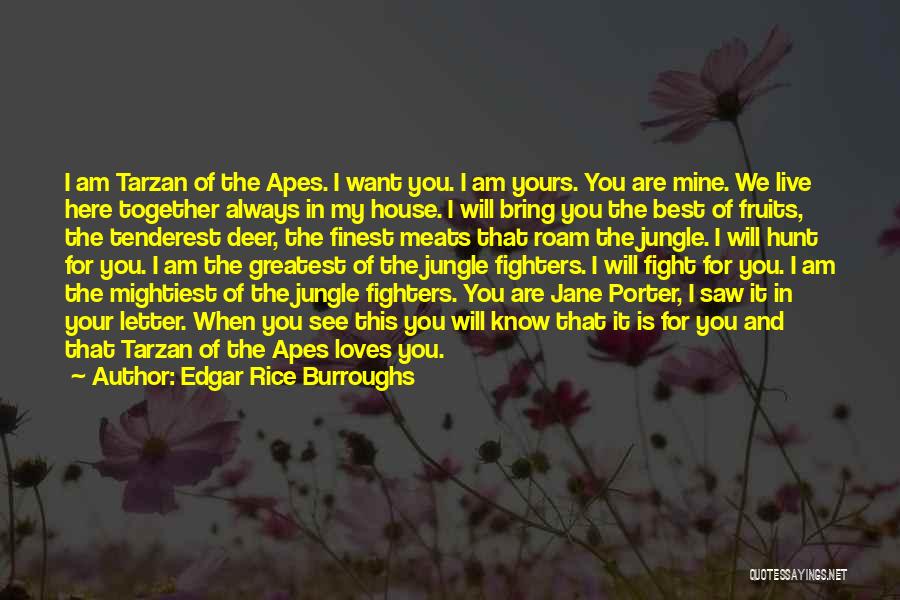 Edgar Rice Burroughs Quotes: I Am Tarzan Of The Apes. I Want You. I Am Yours. You Are Mine. We Live Here Together Always