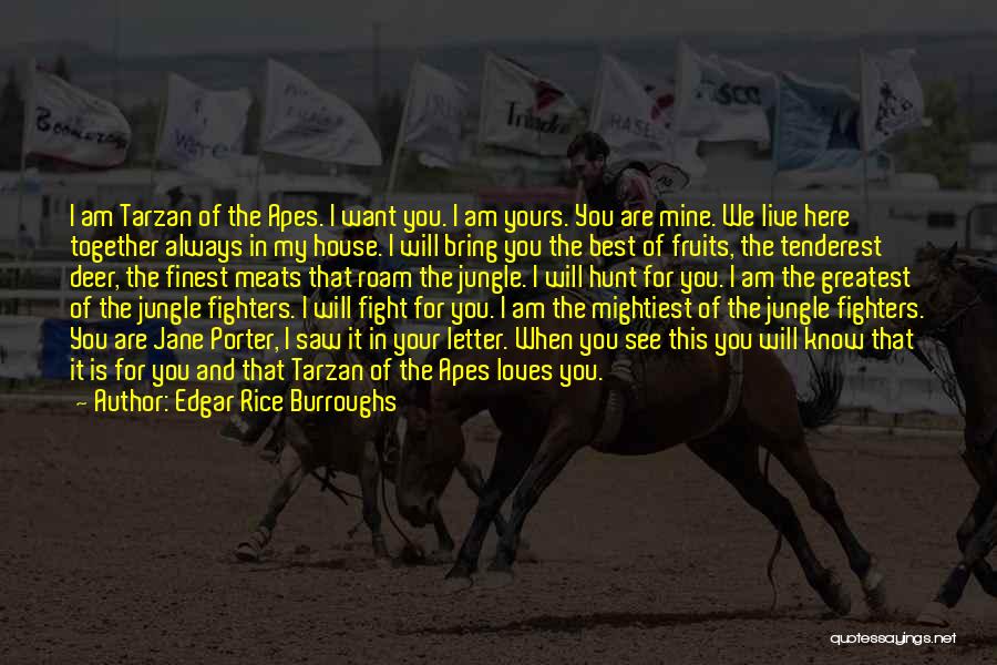 Edgar Rice Burroughs Quotes: I Am Tarzan Of The Apes. I Want You. I Am Yours. You Are Mine. We Live Here Together Always