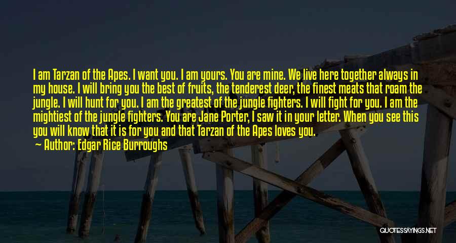 Edgar Rice Burroughs Quotes: I Am Tarzan Of The Apes. I Want You. I Am Yours. You Are Mine. We Live Here Together Always