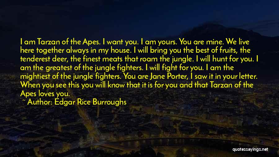 Edgar Rice Burroughs Quotes: I Am Tarzan Of The Apes. I Want You. I Am Yours. You Are Mine. We Live Here Together Always