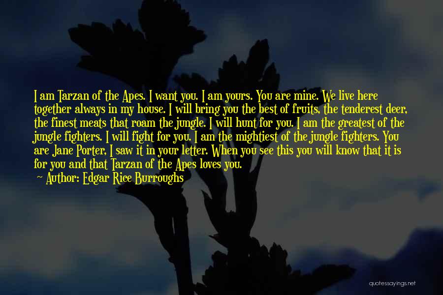 Edgar Rice Burroughs Quotes: I Am Tarzan Of The Apes. I Want You. I Am Yours. You Are Mine. We Live Here Together Always