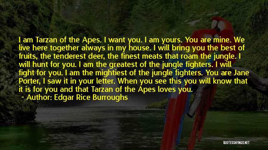 Edgar Rice Burroughs Quotes: I Am Tarzan Of The Apes. I Want You. I Am Yours. You Are Mine. We Live Here Together Always