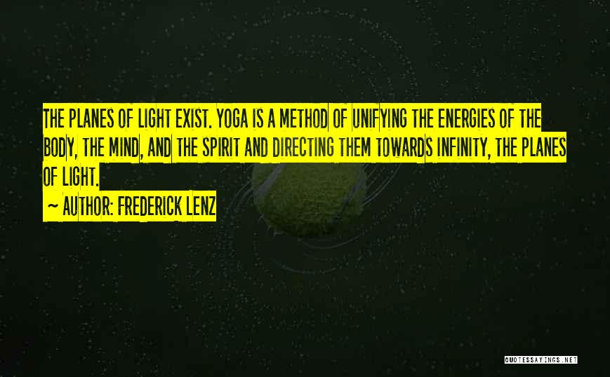 Frederick Lenz Quotes: The Planes Of Light Exist. Yoga Is A Method Of Unifying The Energies Of The Body, The Mind, And The