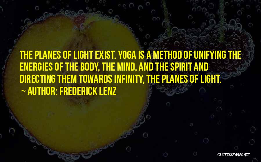 Frederick Lenz Quotes: The Planes Of Light Exist. Yoga Is A Method Of Unifying The Energies Of The Body, The Mind, And The