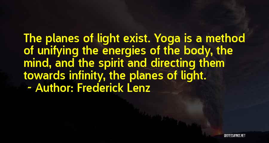 Frederick Lenz Quotes: The Planes Of Light Exist. Yoga Is A Method Of Unifying The Energies Of The Body, The Mind, And The