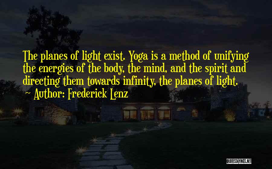 Frederick Lenz Quotes: The Planes Of Light Exist. Yoga Is A Method Of Unifying The Energies Of The Body, The Mind, And The