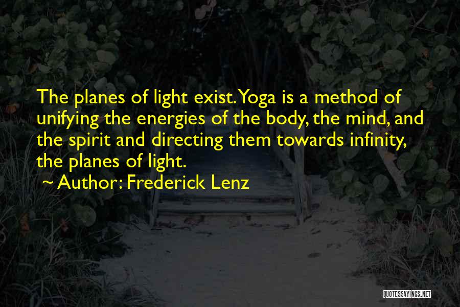 Frederick Lenz Quotes: The Planes Of Light Exist. Yoga Is A Method Of Unifying The Energies Of The Body, The Mind, And The