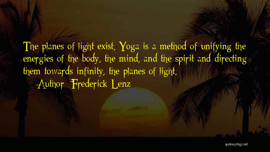 Frederick Lenz Quotes: The Planes Of Light Exist. Yoga Is A Method Of Unifying The Energies Of The Body, The Mind, And The