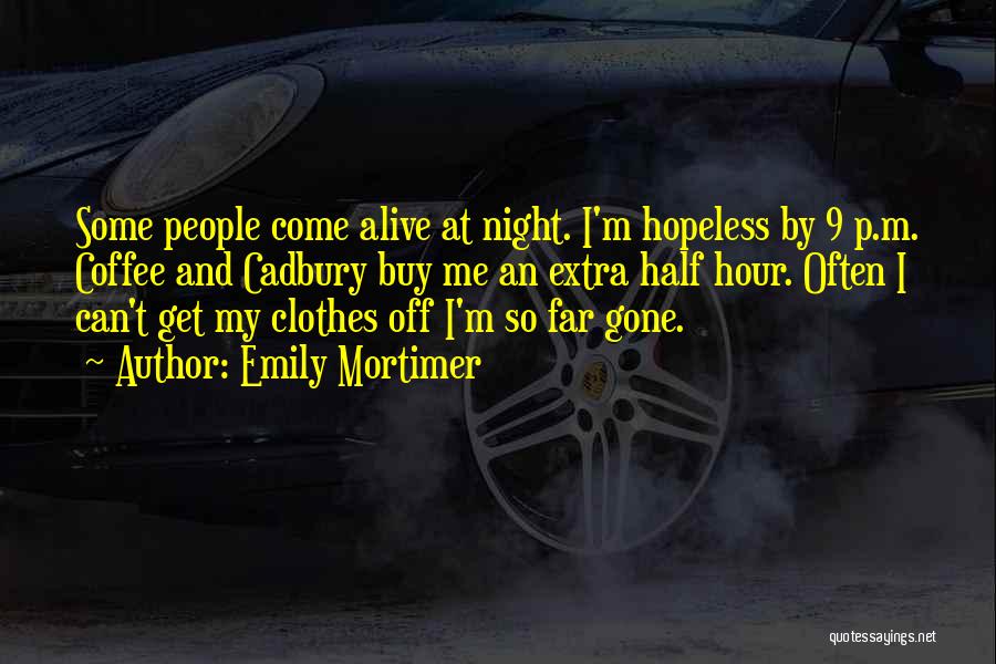 Emily Mortimer Quotes: Some People Come Alive At Night. I'm Hopeless By 9 P.m. Coffee And Cadbury Buy Me An Extra Half Hour.