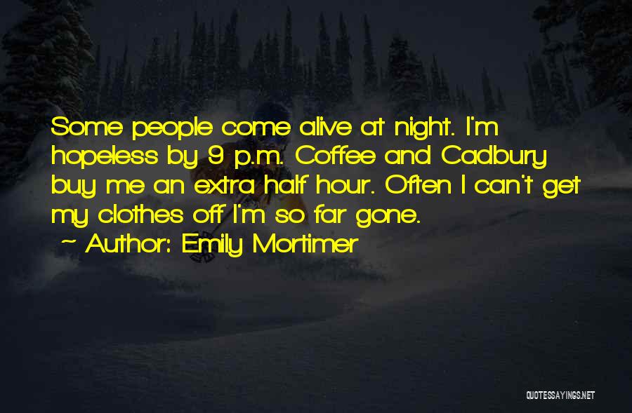 Emily Mortimer Quotes: Some People Come Alive At Night. I'm Hopeless By 9 P.m. Coffee And Cadbury Buy Me An Extra Half Hour.