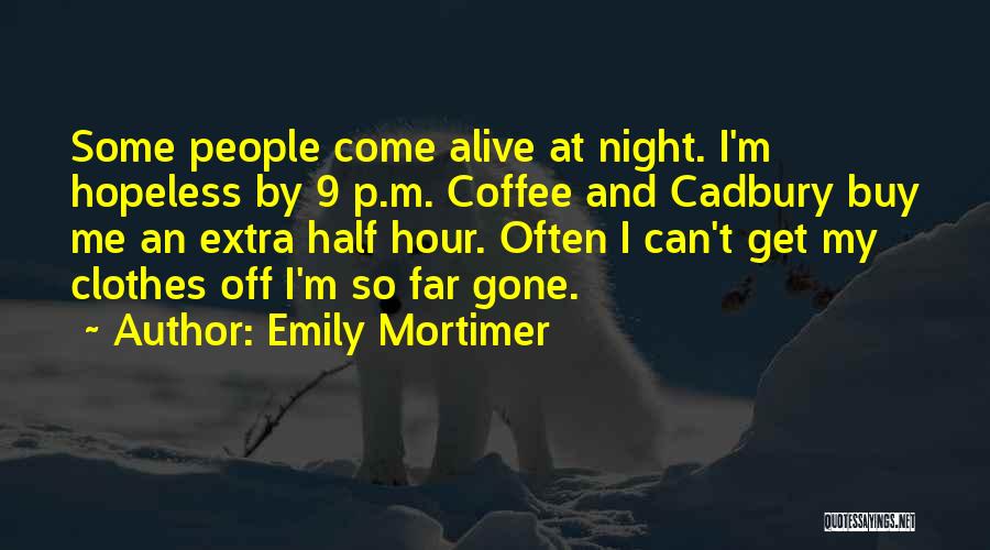 Emily Mortimer Quotes: Some People Come Alive At Night. I'm Hopeless By 9 P.m. Coffee And Cadbury Buy Me An Extra Half Hour.