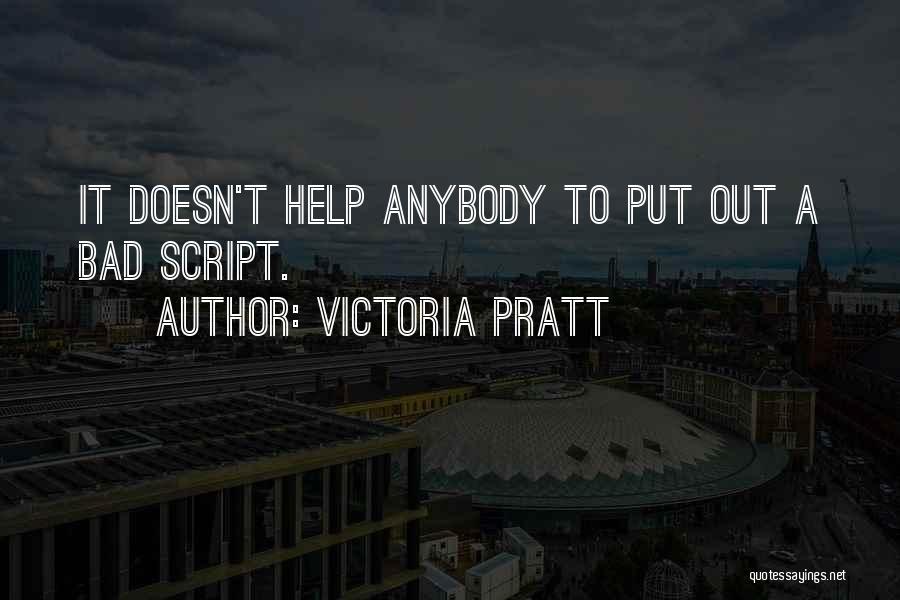 Victoria Pratt Quotes: It Doesn't Help Anybody To Put Out A Bad Script.