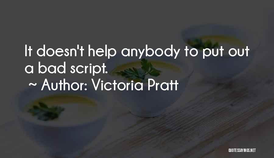 Victoria Pratt Quotes: It Doesn't Help Anybody To Put Out A Bad Script.