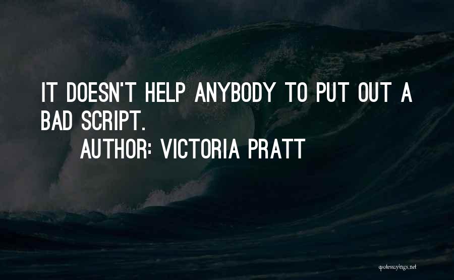 Victoria Pratt Quotes: It Doesn't Help Anybody To Put Out A Bad Script.