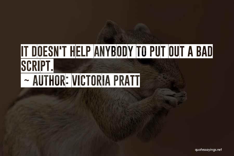 Victoria Pratt Quotes: It Doesn't Help Anybody To Put Out A Bad Script.