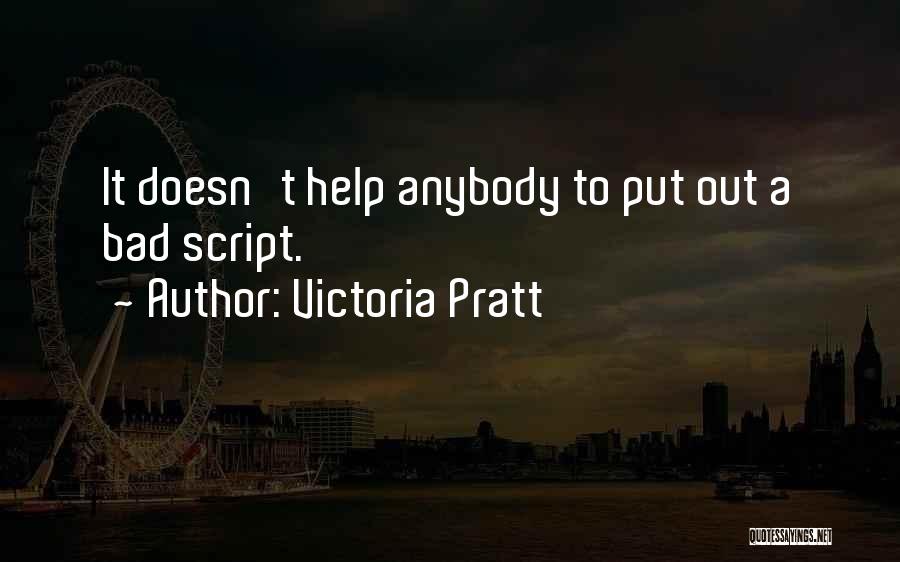 Victoria Pratt Quotes: It Doesn't Help Anybody To Put Out A Bad Script.