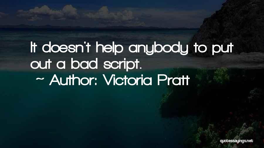 Victoria Pratt Quotes: It Doesn't Help Anybody To Put Out A Bad Script.