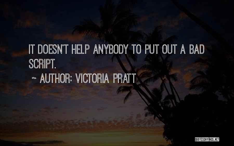 Victoria Pratt Quotes: It Doesn't Help Anybody To Put Out A Bad Script.