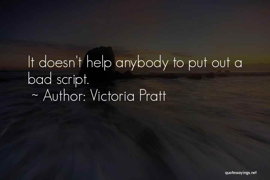 Victoria Pratt Quotes: It Doesn't Help Anybody To Put Out A Bad Script.