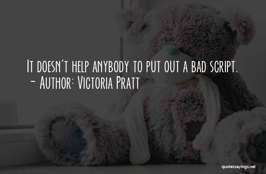 Victoria Pratt Quotes: It Doesn't Help Anybody To Put Out A Bad Script.