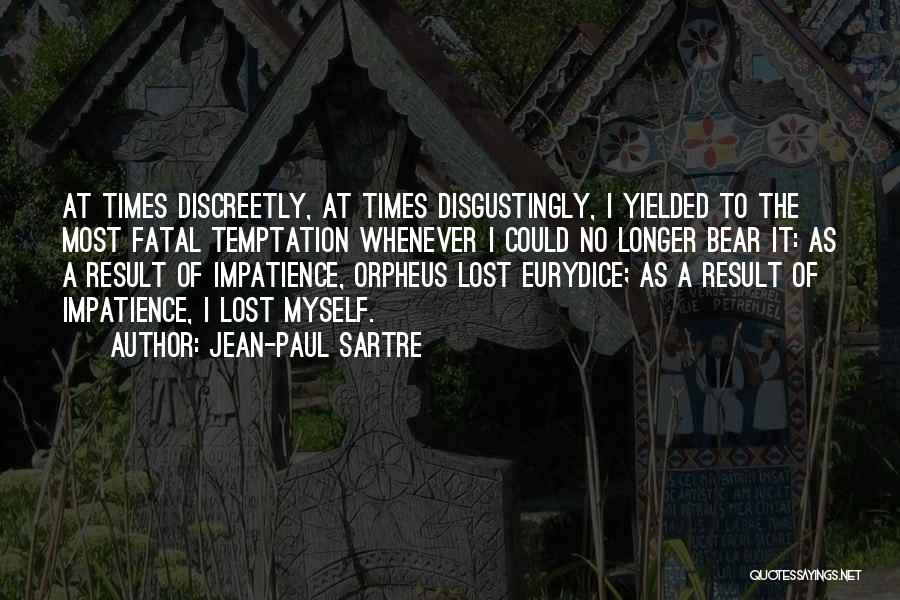 Jean-Paul Sartre Quotes: At Times Discreetly, At Times Disgustingly, I Yielded To The Most Fatal Temptation Whenever I Could No Longer Bear It: