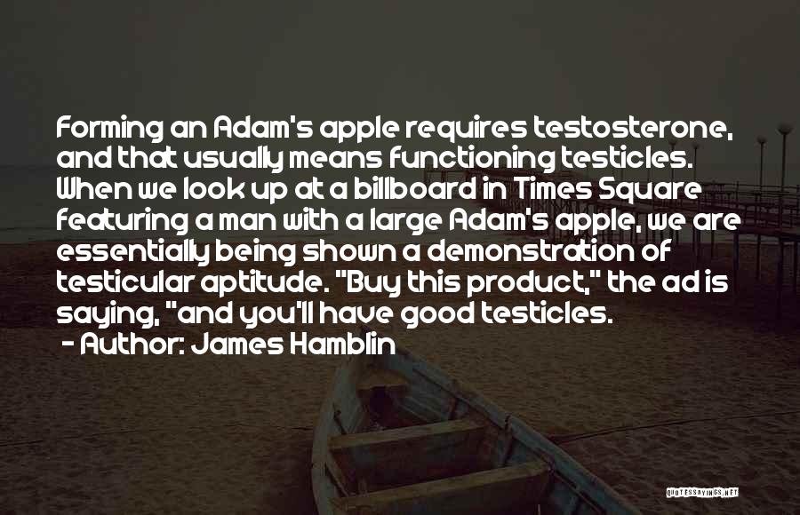 James Hamblin Quotes: Forming An Adam's Apple Requires Testosterone, And That Usually Means Functioning Testicles. When We Look Up At A Billboard In