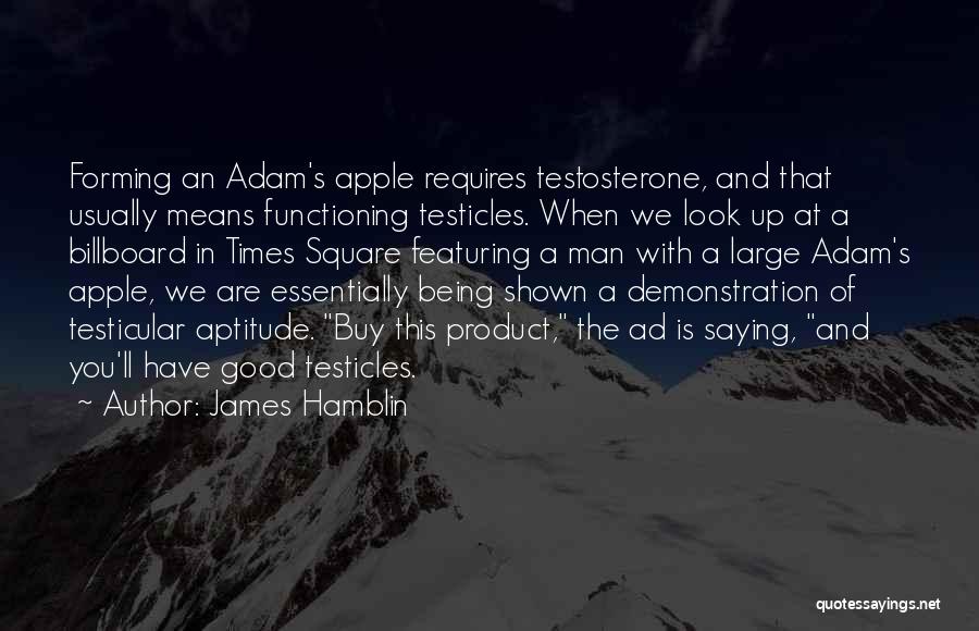 James Hamblin Quotes: Forming An Adam's Apple Requires Testosterone, And That Usually Means Functioning Testicles. When We Look Up At A Billboard In