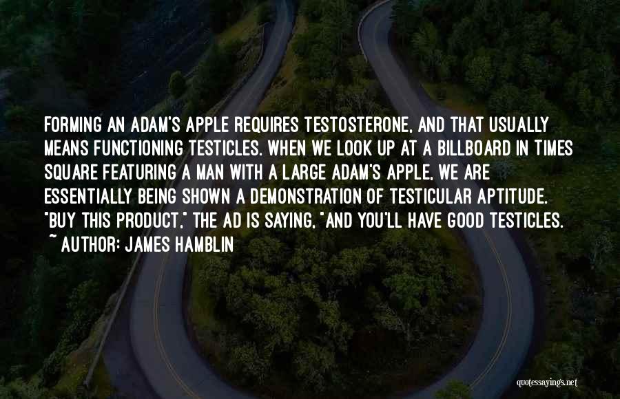 James Hamblin Quotes: Forming An Adam's Apple Requires Testosterone, And That Usually Means Functioning Testicles. When We Look Up At A Billboard In