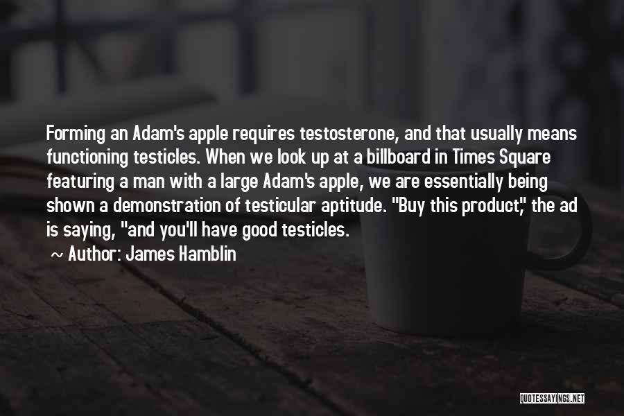 James Hamblin Quotes: Forming An Adam's Apple Requires Testosterone, And That Usually Means Functioning Testicles. When We Look Up At A Billboard In