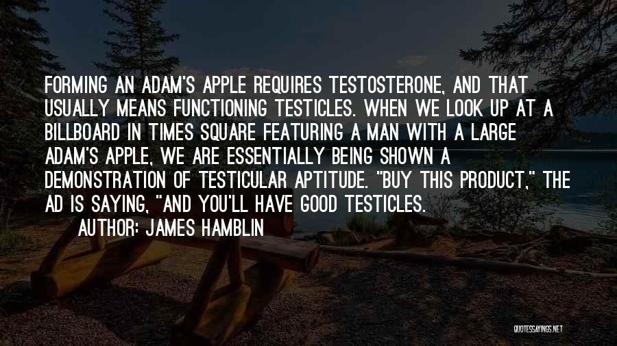 James Hamblin Quotes: Forming An Adam's Apple Requires Testosterone, And That Usually Means Functioning Testicles. When We Look Up At A Billboard In