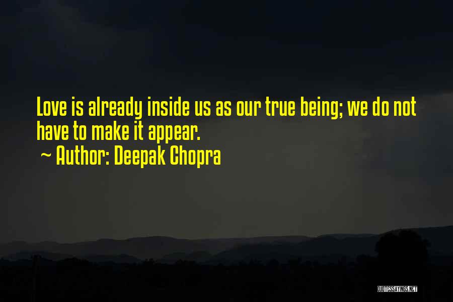 Deepak Chopra Quotes: Love Is Already Inside Us As Our True Being; We Do Not Have To Make It Appear.