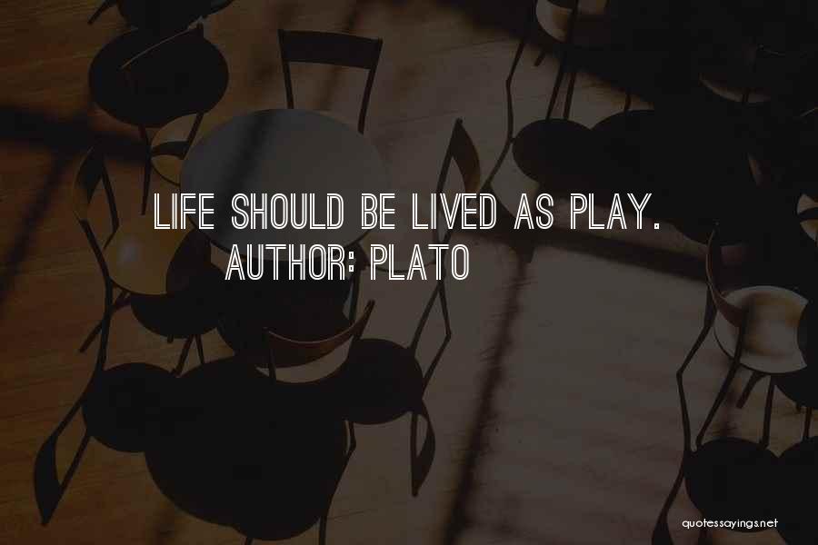 Plato Quotes: Life Should Be Lived As Play.
