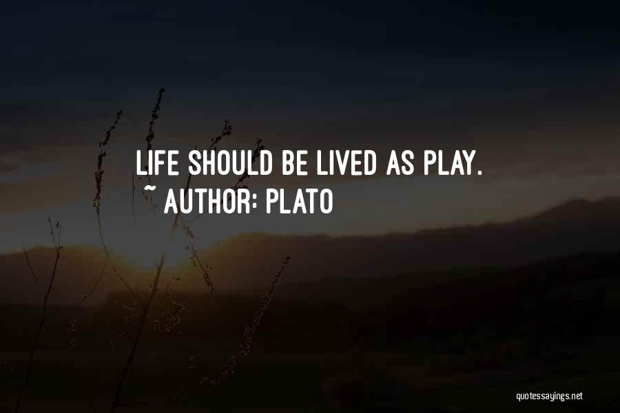 Plato Quotes: Life Should Be Lived As Play.