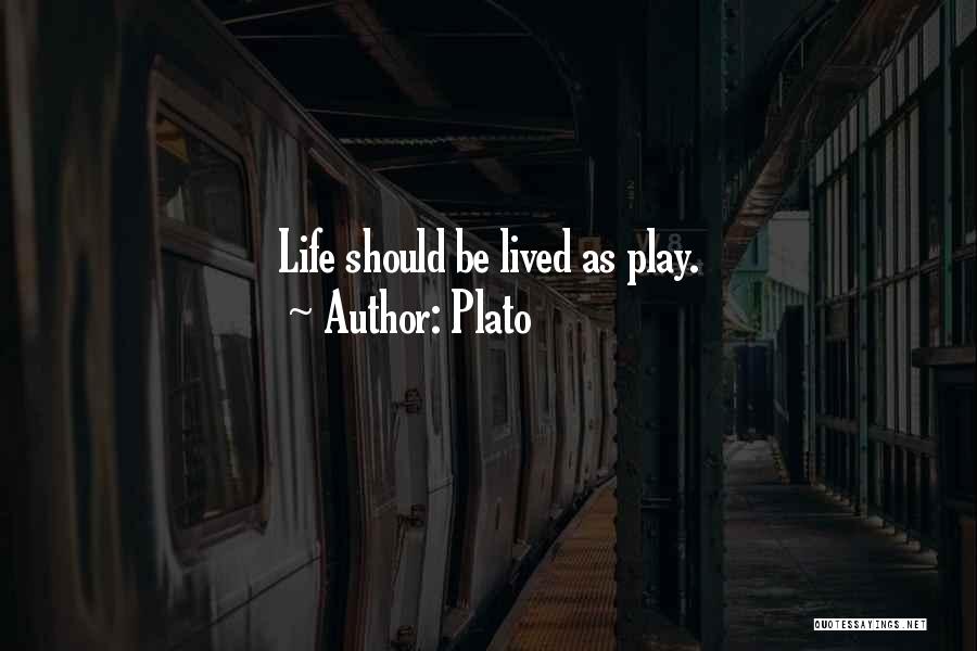 Plato Quotes: Life Should Be Lived As Play.