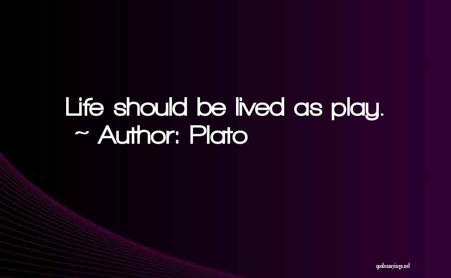 Plato Quotes: Life Should Be Lived As Play.