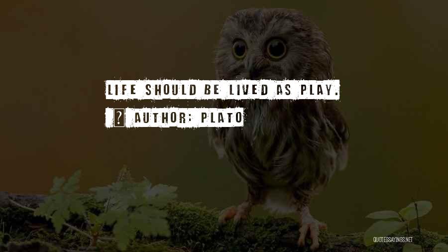 Plato Quotes: Life Should Be Lived As Play.