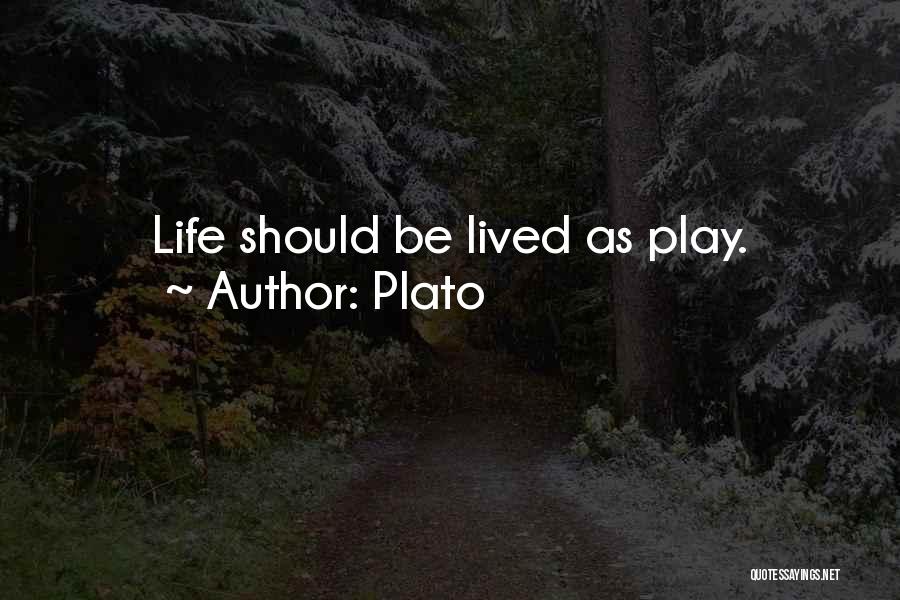 Plato Quotes: Life Should Be Lived As Play.