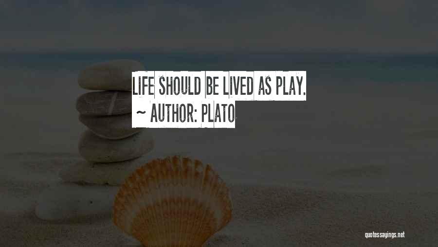 Plato Quotes: Life Should Be Lived As Play.