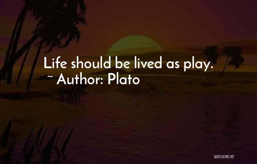 Plato Quotes: Life Should Be Lived As Play.