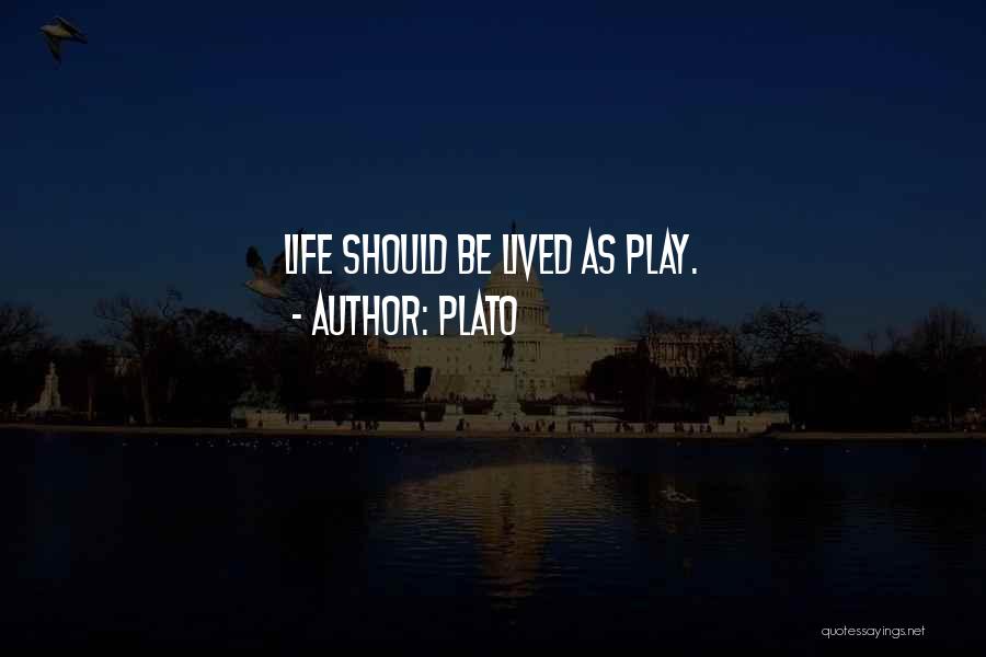Plato Quotes: Life Should Be Lived As Play.