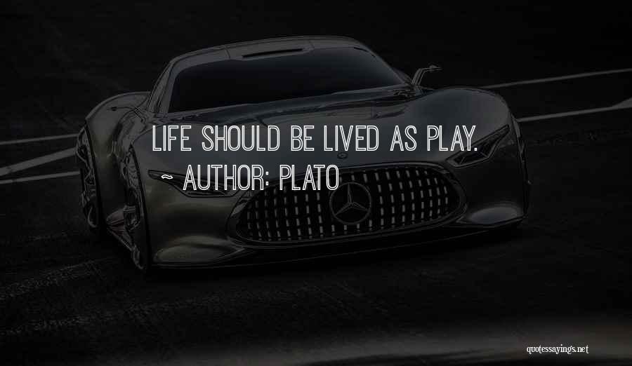 Plato Quotes: Life Should Be Lived As Play.