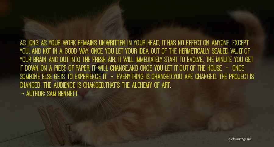 Sam Bennett Quotes: As Long As Your Work Remains Unwritten In Your Head, It Has No Effect On Anyone. Except You. And Not