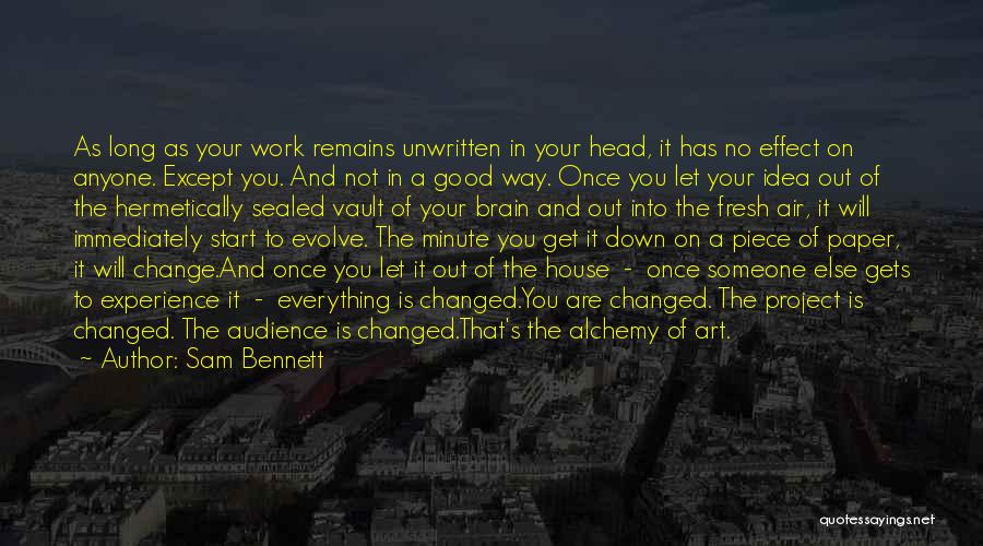 Sam Bennett Quotes: As Long As Your Work Remains Unwritten In Your Head, It Has No Effect On Anyone. Except You. And Not