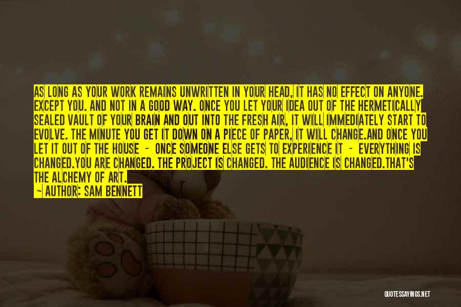 Sam Bennett Quotes: As Long As Your Work Remains Unwritten In Your Head, It Has No Effect On Anyone. Except You. And Not