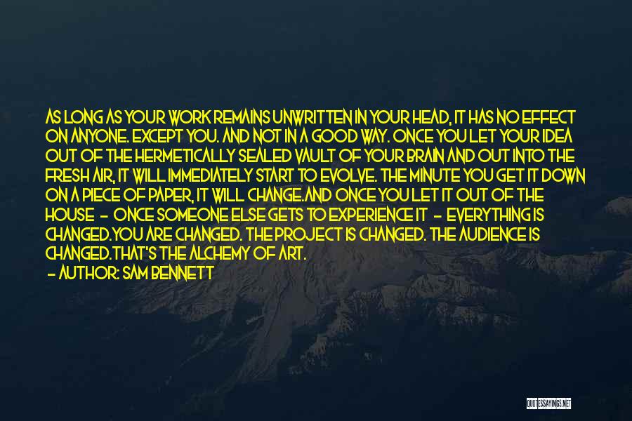 Sam Bennett Quotes: As Long As Your Work Remains Unwritten In Your Head, It Has No Effect On Anyone. Except You. And Not