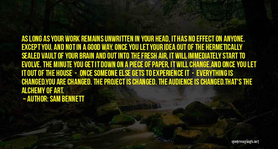 Sam Bennett Quotes: As Long As Your Work Remains Unwritten In Your Head, It Has No Effect On Anyone. Except You. And Not