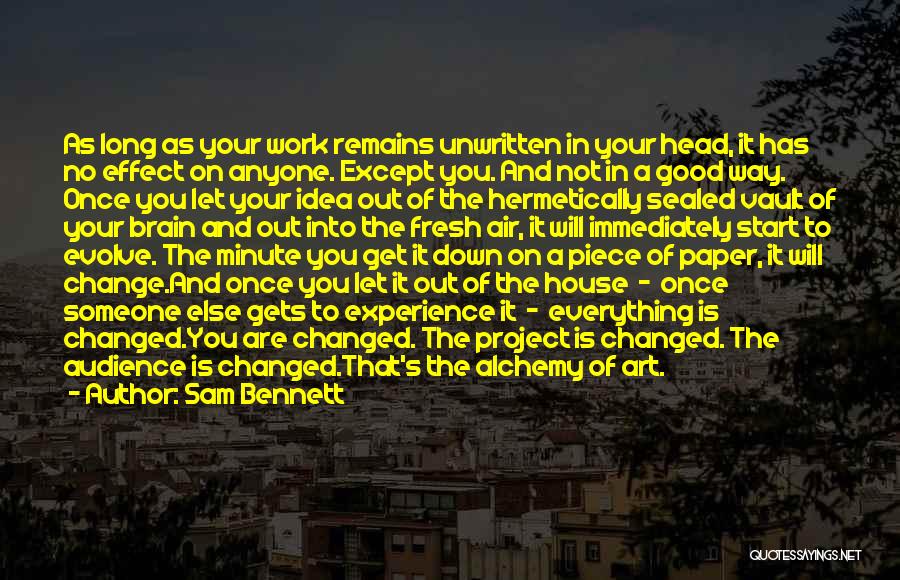 Sam Bennett Quotes: As Long As Your Work Remains Unwritten In Your Head, It Has No Effect On Anyone. Except You. And Not