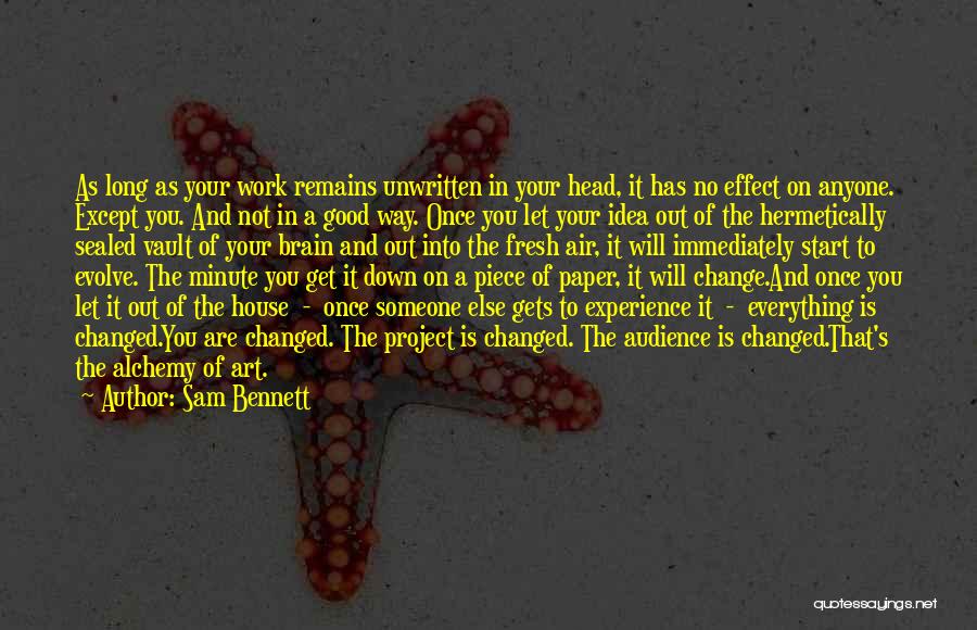 Sam Bennett Quotes: As Long As Your Work Remains Unwritten In Your Head, It Has No Effect On Anyone. Except You. And Not