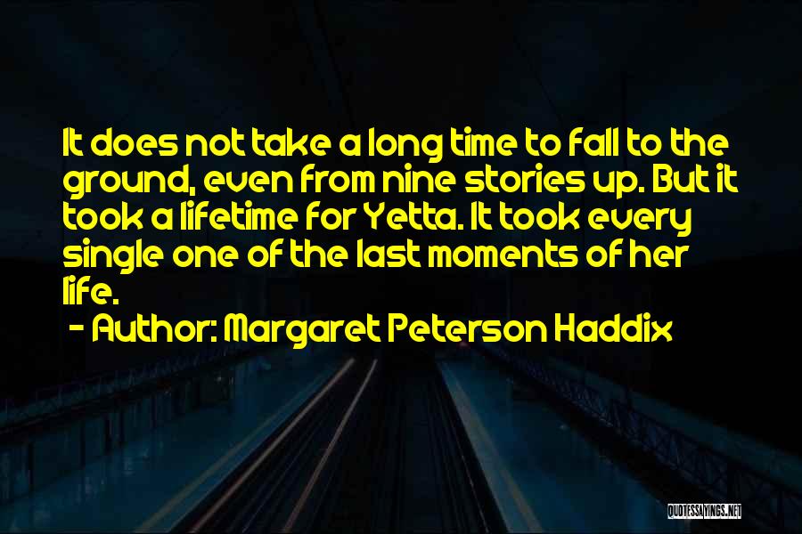 Margaret Peterson Haddix Quotes: It Does Not Take A Long Time To Fall To The Ground, Even From Nine Stories Up. But It Took